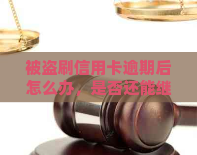 被盗刷信用卡逾期后怎么办，是否还能继续使用？处理措与使用建议