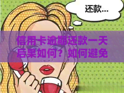 信用卡逾期还款一天后果如何？如何避免逾期产生的不良影响及解决方法全解析