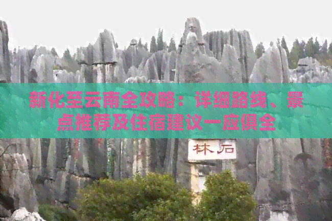 新化至云南全攻略：详细路线、景点推荐及住宿建议一应俱全