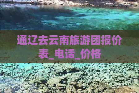 通辽去云南旅游团报价表_电话_价格