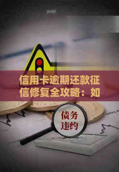 信用卡逾期还款修复全攻略：如何应对、挽救信用并消除不良记录？