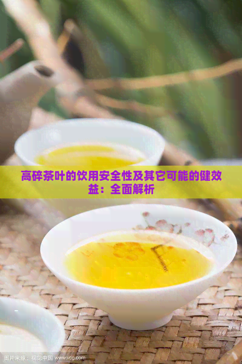 高碎茶叶的饮用安全性及其它可能的健效益：全面解析