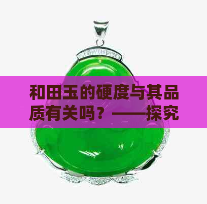 和田玉的硬度与其品质有关吗？——探究和田玉的刚性特征