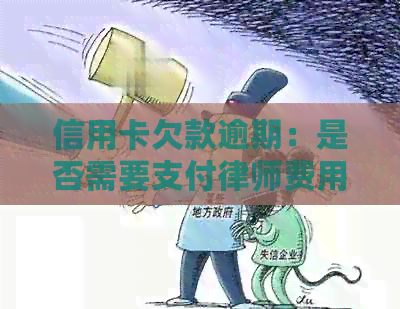 信用卡欠款逾期：是否需要支付律师费用及其收费标准？