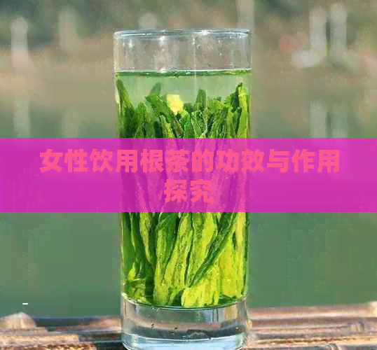 女性饮用根茶的功效与作用探究