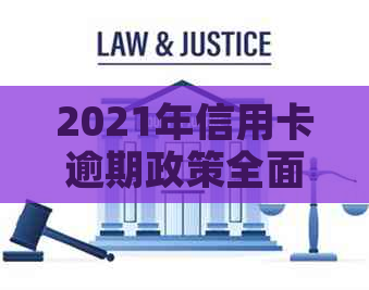 2021年信用卡逾期政策全面解析：如何应对、期还款及影响等一网打尽