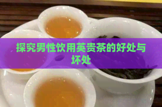 探究男性饮用英贵茶的好处与坏处