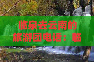 临泉去云南的旅游团电话：临泉旅游团有哪些，临泉旅游团去哪里报名。