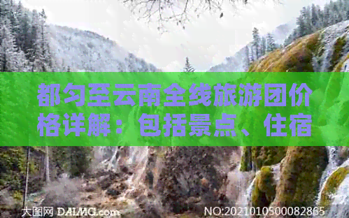 都匀至云南全线旅游团价格详解：包括景点、住宿、交通等全方位费用分析