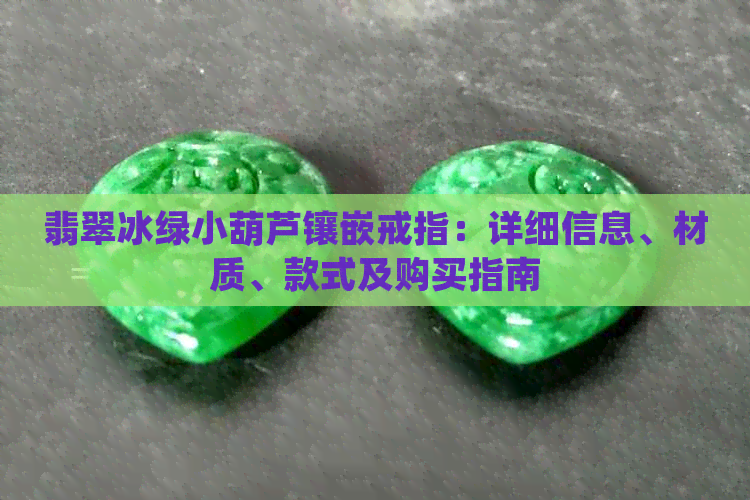 翡翠冰绿小葫芦镶嵌戒指：详细信息、材质、款式及购买指南