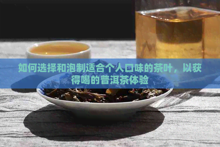 如何选择和泡制适合个人口味的茶叶，以获得喝的普洱茶体验