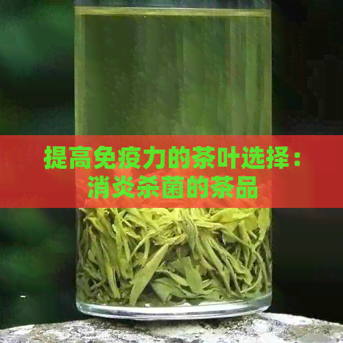 提高免疫力的茶叶选择：消炎杀菌的茶品