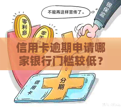 信用卡逾期申请哪家银行门槛较低？兴业、招商、交通等银行可能适合您