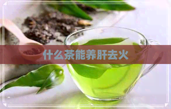 什么茶能养肝去火