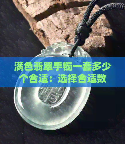 满色翡翠手镯一套多少个合适：选择合适数量的手镯建议