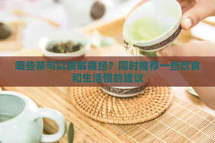 哪些茶可以缓解痛经？同时推荐一些饮食和生活惯的建议