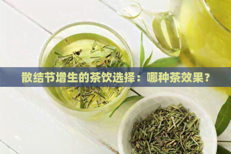 散结节增生的茶饮选择：哪种茶效果？