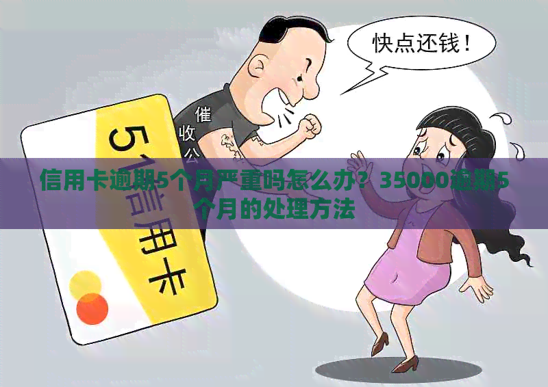 信用卡逾期5个月严重吗怎么办？35000逾期5个月的处理方法