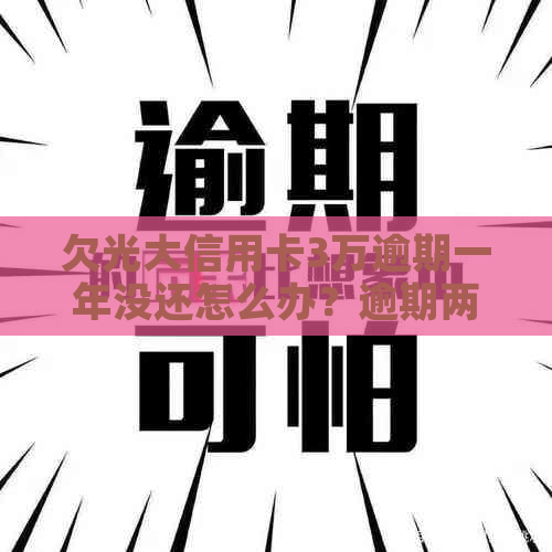 欠光大信用卡3万逾期一年没还怎么办？逾期两年额度仅剩3000元