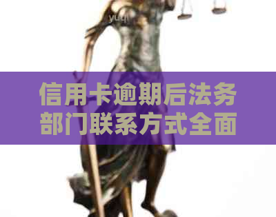 信用卡逾期后法务部门联系方式全面解析，如何有效沟通以避免不良信用记录？