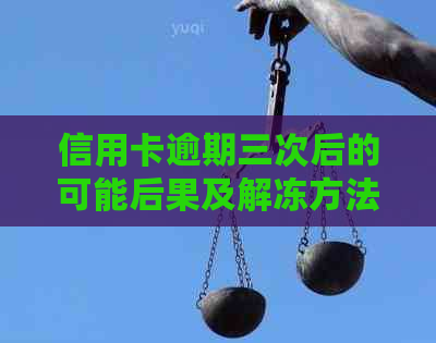 信用卡逾期三次后的可能后果及解冻方法：了解详细情况，避免信用受损