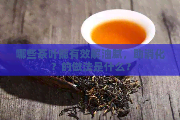 哪些茶叶能有效解油腻，助消化？的做法是什么？