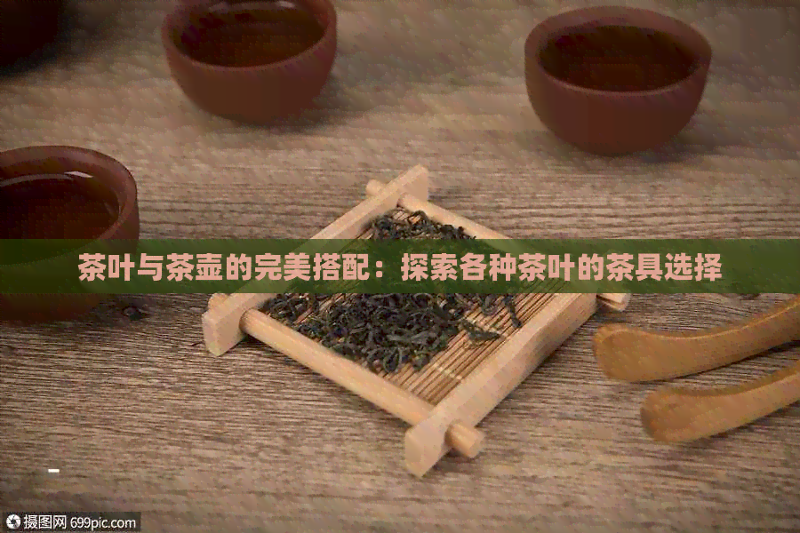 茶叶与茶壶的完美搭配：探索各种茶叶的茶具选择