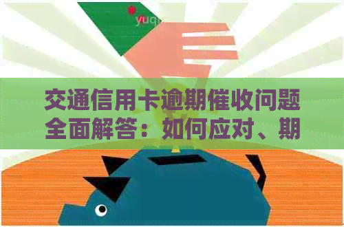 交通信用卡逾期问题全面解答：如何应对、期还款及后果分析