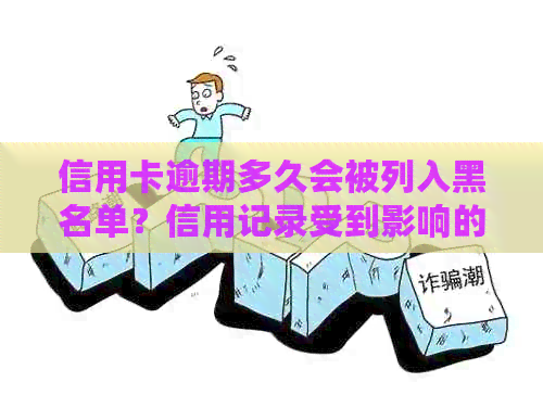 信用卡逾期多久会被列入黑名单？信用记录受到影响的时间点及解决方案详解