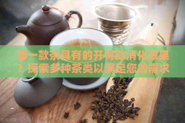 哪一款茶具有的开胃助消化效果？探索多种茶类以满足您的需求