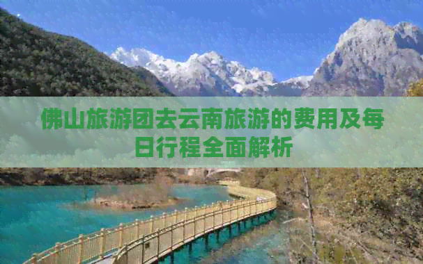 佛山旅游团去云南旅游的费用及每日行程全面解析