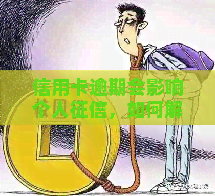 信用卡逾期会影响个人，如何解决逾期问题以及恢复信用？