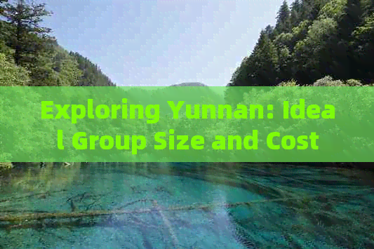 Exploring Yunnan: Ideal Group Size and Cost