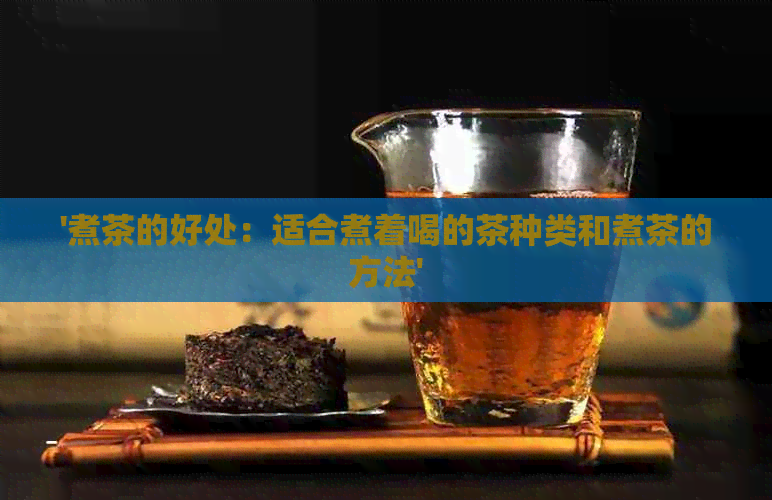 '煮茶的好处：适合煮着喝的茶种类和煮茶的方法'