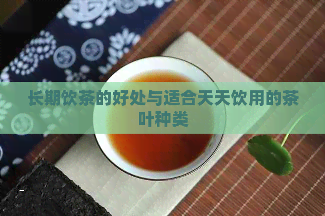 长期饮茶的好处与适合天天饮用的茶叶种类