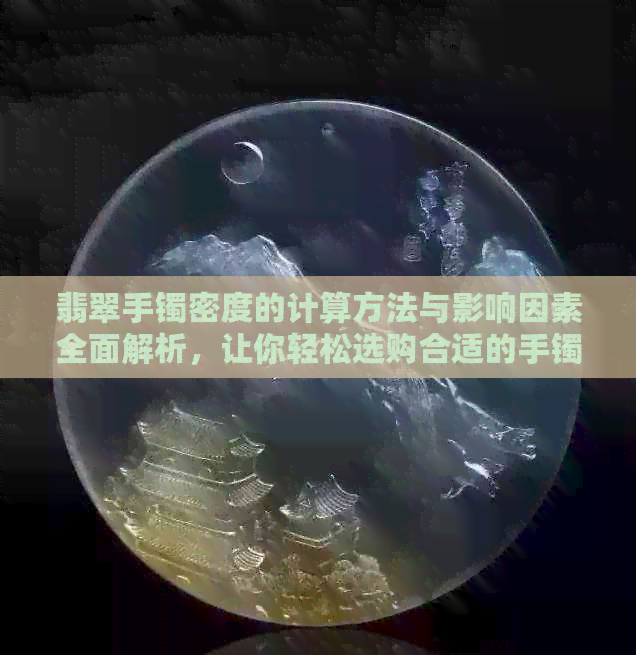 翡翠手镯密度的计算方法与影响因素全面解析，让你轻松选购合适的手镯