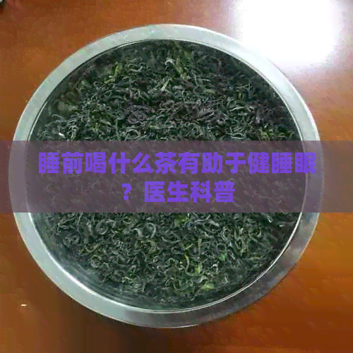 睡前喝什么茶有助于健睡眠？医生科普