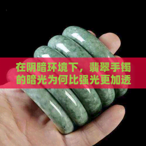 在阴暗环境下，翡翠手镯的暗光为何比强光更加透亮？