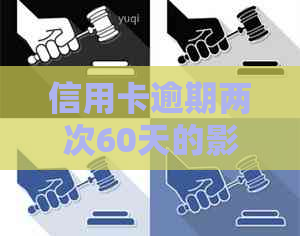 信用卡逾期两次60天的影响及解决办法，如何避免信用受损？