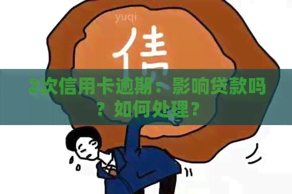 2次信用卡逾期：影响贷款吗？如何处理？