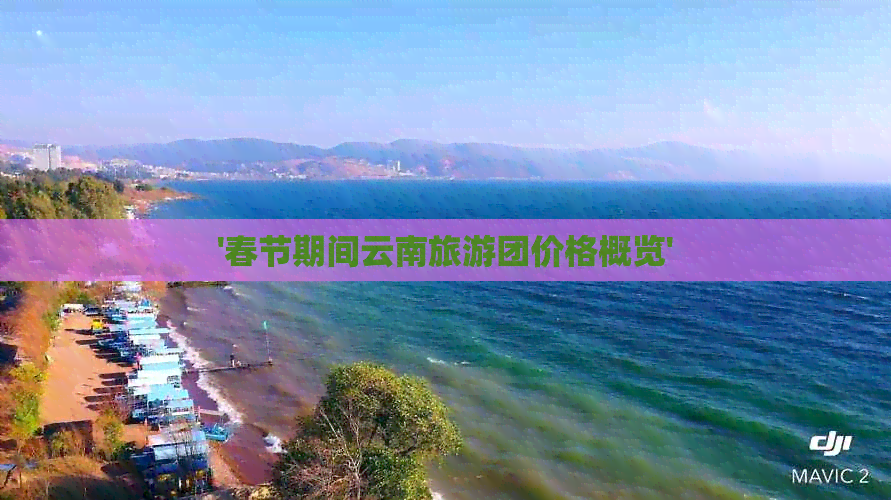 '春节期间云南旅游团价格概览'