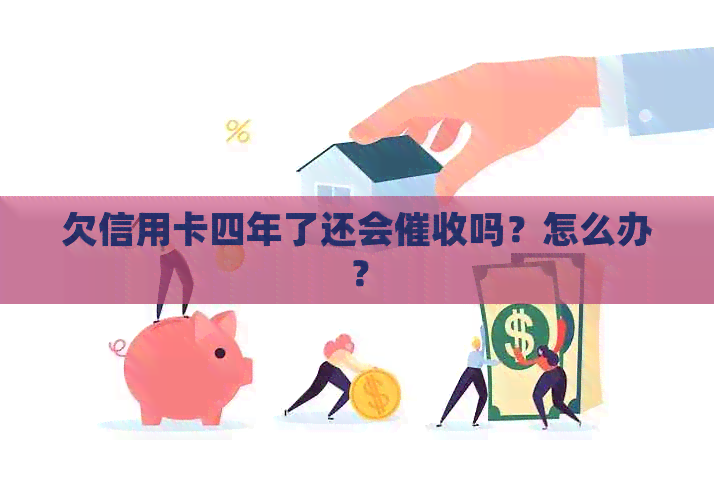 欠信用卡四年了还会吗？怎么办？