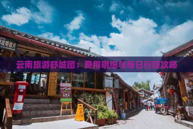 云南旅游舒城团：费用明细与每日行程攻略