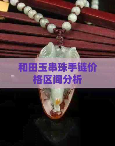 和田玉串珠手链价格区间分析