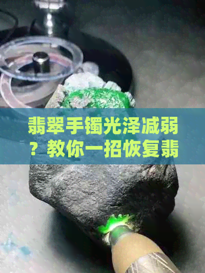 翡翠手镯光泽减弱？教你一招恢复翡翠手镯的明亮光泽