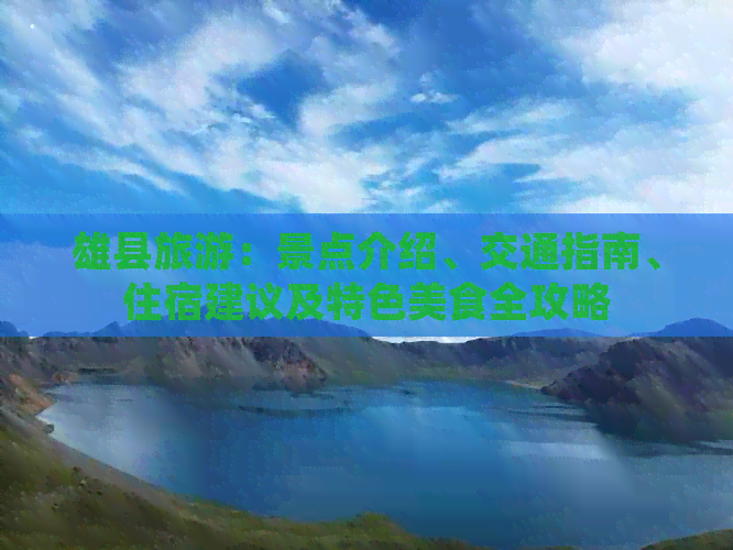 雄县旅游：景点介绍、交通指南、住宿建议及特色美食全攻略