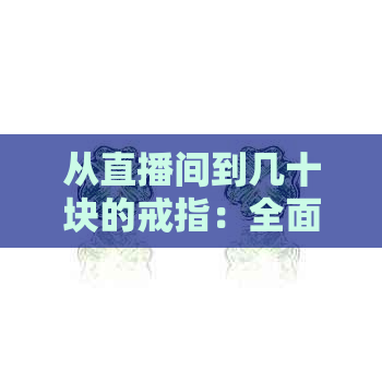 从直播间到几十块的戒指：全面解析田玉购买指南与预算建议