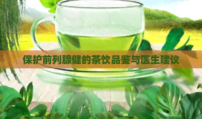 保护前列腺健的茶饮品鉴与医生建议