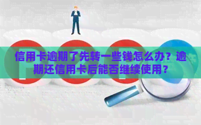 信用卡逾期了先转一些钱怎么办？逾期还信用卡后能否继续使用？