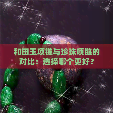 和田玉项链与珍珠项链的对比：选择哪个更好？